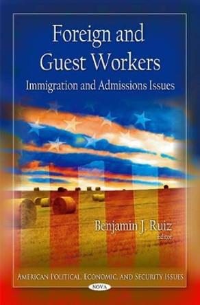 Foreign & Guest Workers: Immigration & Admissions Issues by Benjamin J. Ruiz 9781617611827