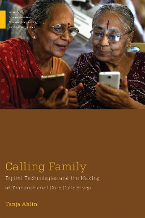 Calling Family: Digital Technologies and the Making of Transnational Care Collectives by Tanja Ahlin 9781978834323