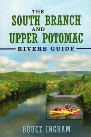 The South Branch and Upper Potomac Rivers Guide, by Bruce Ingram 9781934753279