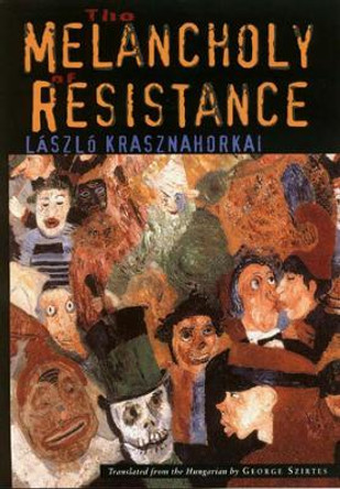 The Melancholy of Resistance by Laszlo Krasznahorkai 9780811215046 The Melancholy of Resistance by Laszlo Krasznahorkai 9780811215046