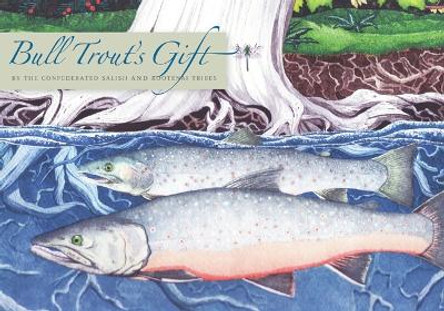 Bull Trout's Gift: A Salish Story about the Value of Reciprocity by Confederated Salish and Kootenai Tribes 9780803234918