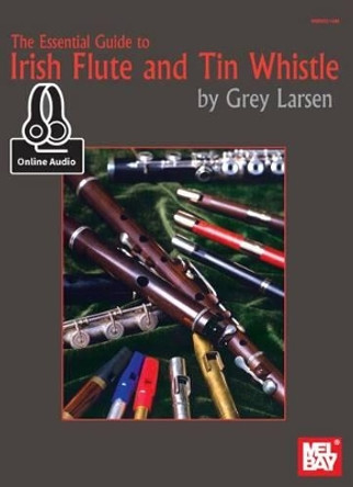 Essential Guide to Irish Flute and Tin Whistle by Grey E Larsen 9780786686834