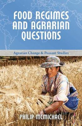 Food Regimes and Agrarian Questions by Philip D. McMichael