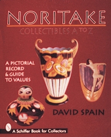 Noritake Collectibles A to Z: A Pictorial Record and Guide to Values by David Spain 9780764300578