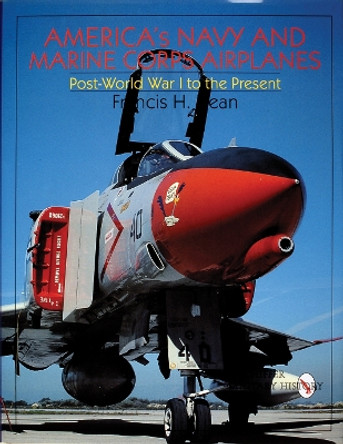 America's Navy and Marine Corps Airplanes: Pt World War I to the Present by Francis H. Dean 9780764305573