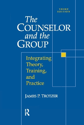 Counselor and The Group: Integrating Theory, Training, and Practice by James P. Trotzer 9781138988989