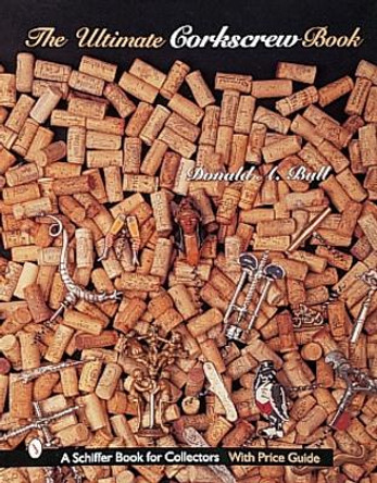 The Ultimate Corkscrew Book Donald A. Bull 9780764307010