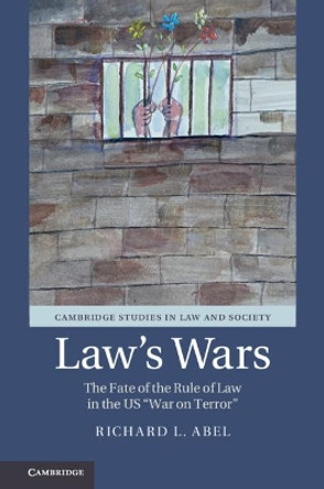 Law's Wars: The Fate of the Rule of Law in the US 'War on Terror' by Richard L. Abel 9781108429818