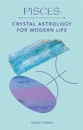Pisces: Crystal Astrology for Modern Life by Sandy Sitron