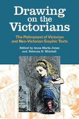 Drawing on the Victorians: The Palimpsest of Victorian and Neo-Victorian Graphic Texts by Anna Maria Jones 9780821422472