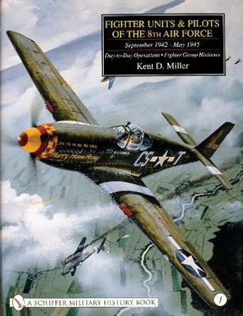 Fighter Units and Pilots of the 8th Air Force September 1942 - May 1945: Vol 1 Day-to-Day erations - Fighter Group Histories by Kent D. Miller 9780764312410