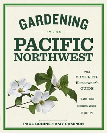 Gardening in the Pacific Northwest: The Complete Homeowner's Guide by Paul Bonine 9781604693331