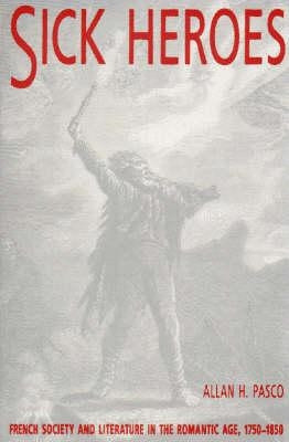 Sick Heroes: French Society and Literature in the Romantic Age 1750-1850 by Allan H. Pasco 9780859895507