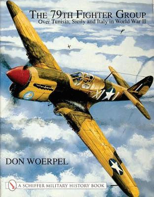 79th Fighter Group: Over Tunisia, Sicily, and Italy in World War II Don Woerpel 9780764313226