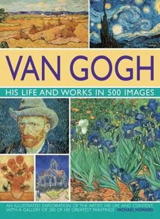Van Gogh: His Life and Works in 500 Images by Michael Howard 9780754819547
