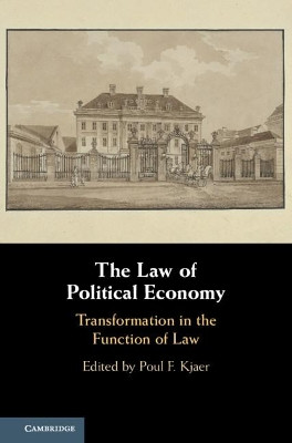 The Law of Political Economy: Transformation in the Function of Law by Poul F. Kjaer 9781108493116