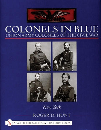 Colonels in Blue: Union Army Colonels of the Civil War: New York by Roger Hunt 9780764317712