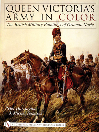 Queen Victoria's Army in Color: The British Military Paintings of Orlando Norie by Peter Harrington 9780764317767