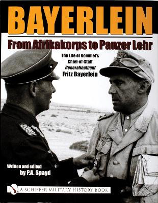 Bayerlein: From Afrikakorps to Panzer Lehr: The Life of Rommel's Chief-of-Staff Generalleutnant Fritz Bayerlein by P. A. Spayd 9780764318665