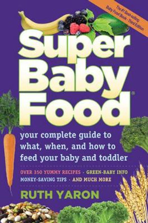 Super Baby Food: Your Complete Guide to What, When & How to Feed Your Baby & Toddler by Ruth Yaron 9780965260329