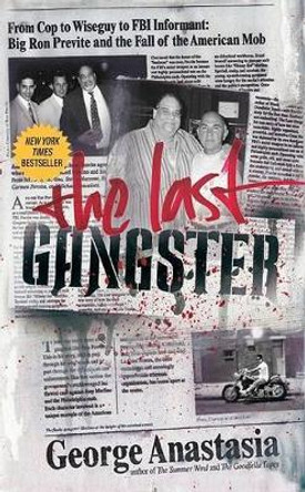 The Last Gangster: From Wiseguy To FBI Informant: Big Ron Previte And Th e Fall Of The American Mob by George Anastasia 9780060544232