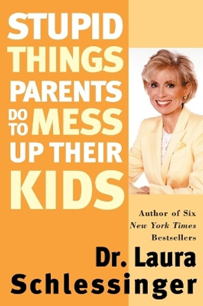 Stupid Things Parents Do To Mess Up Their Kids by Laura Schlessinger 9780060933791