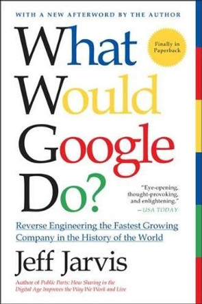 What Would Google Do?: Reverse-Engineering the Fastest Growing Company in the History of the World by Jeff Jarvis 9780061709692