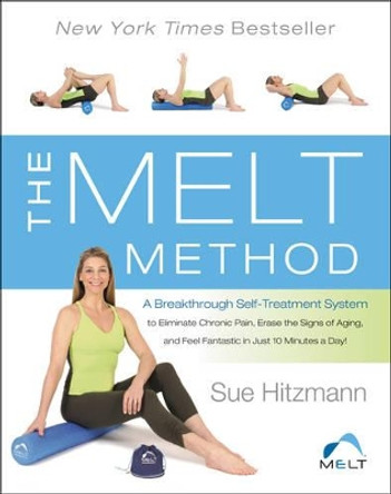 The MELT Method: A Breakthrough Self-Treatment System to Eliminate Chronic Pain, Erase the Signs of Aging, and Feel Fantastic in Just 10 Minutes a Day! by Sue Hitzmann 9780062065353