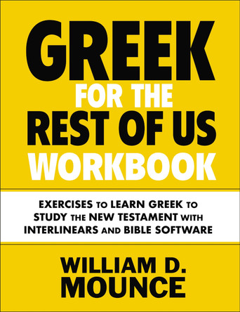Greek for the Rest of Us Workbook: Learn Greek to Study the New Testament by William D. Mounce
