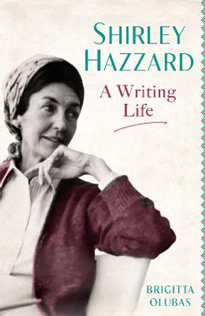 Shirley Hazzard: A Writing Life by Brigitta Olubas