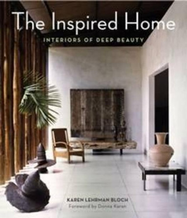 The Inspired Home: Interiors of Deep Beauty by Karen Lehrman Bloch 9780062126856