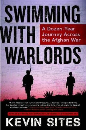 Swimming with Warlords: A Dozen-Year Journey Across the Afghan War by Kevin Sites 9780062339416