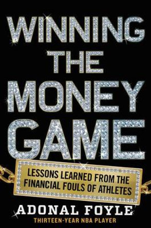 Winning the Money Game: Lessons Learned from the Financial Fouls of Athletes by Adonal Foyle 9780062342607