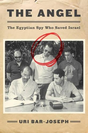 The Angel: The Egyptian Spy Who Saved Israel by Uri Bar-Joseph 9780062420107