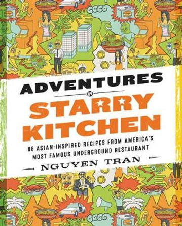 Adventures in Starry Kitchen: 88 Asian-Inspired Recipes from America's Most Famous Underground Restaurant by Nguyen Tran 9780062438546