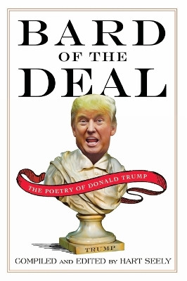 Bard of the Deal: The Poetry of Donald Trump by Hart Seely 9780062465160