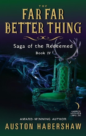 The Far Far Better Thing: Saga of the Redeemed: Book IV by Auston Habershaw 9780062677051