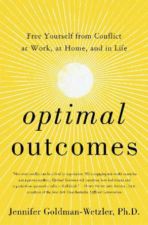 Optimal Outcomes: Free Yourself from Conflict at Work, at Home, and in Life by Jennifer Goldman-Wetzler, PhD 9780062893659