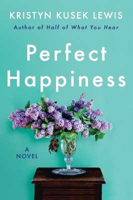 Perfect Happiness: A Novel by Kristyn Kusek Lewis 9780062966636