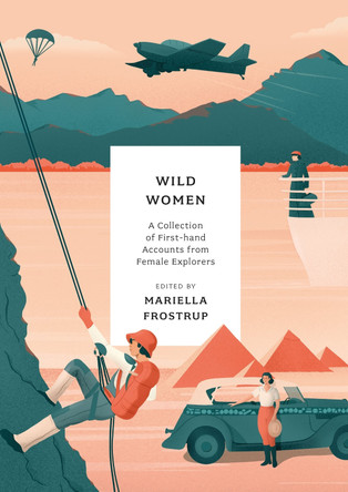 Wild Women: A collection of first-hand accounts from female explorers Mariella Frostrup 9781803287423