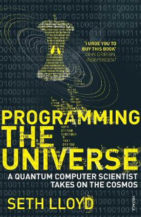 Programming The Universe: A Quantum Computer Scientist Takes on the Cosmos by Seth Lloyd 9780099455370