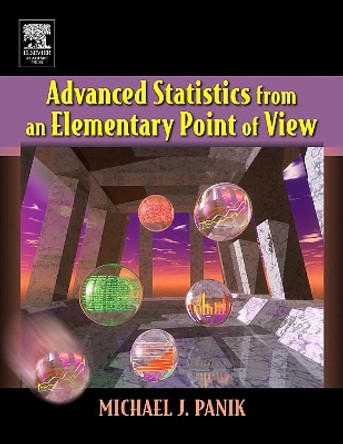 Advanced Statistics from an Elementary Point of View by Michael J. Panik 9780120884940