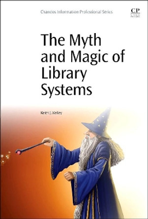 The Myth and Magic of Library Systems by Kelley 9780081000762