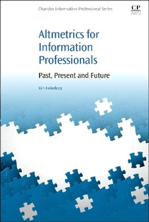 Altmetrics for Information Professionals: Past, Present and Future by Kim Johan Holmberg 9780081002735