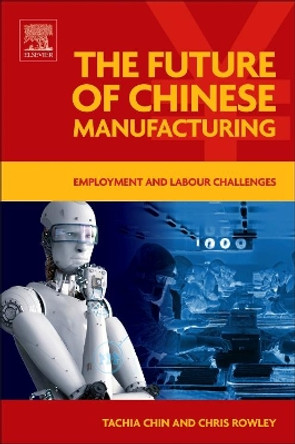 The Future of Chinese Manufacturing: Employment and Labour Challenges by Chin 9780081011089