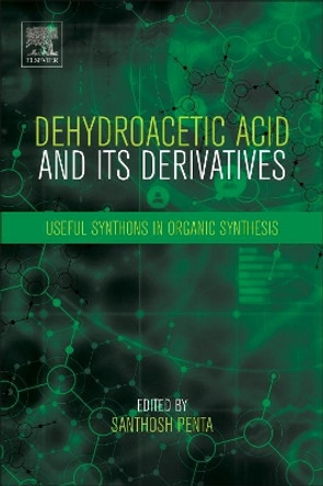 Dehydroacetic Acid and Its Derivatives: Useful Synthons in Organic Synthesis by Santhosh Penta 9780081019269