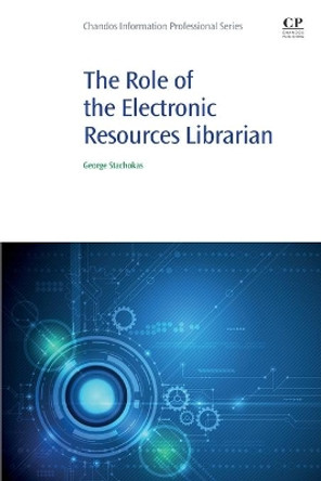 The Role of the Electronic Resources Librarian by George Stachokas 9780081029251