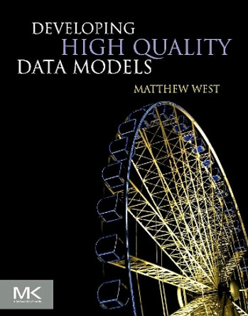 Developing High Quality Data Models by Matthew West 9780123751065