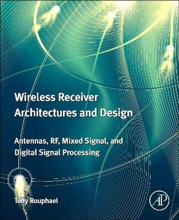 Wireless Receiver Architectures and Design: Antennas, RF, Synthesizers, Mixed Signal, and Digital Signal Processing by Tony J. Rouphael 9780123786401