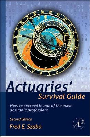 Actuaries' Survival Guide: How to Succeed in One of the Most Desirable Professions by Fred Szabo 9780123869432